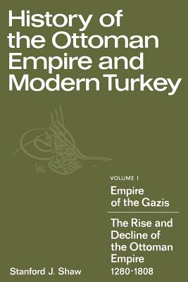 History of the Ottoman Empire and Modern Turkey: Volume 1, Empire of the Gazis: The Rise and Decline of the Ottoman Empire 1280-1808