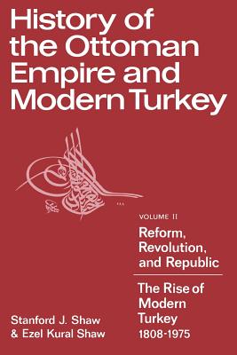 History of the Ottoman Empire and Modern Turkey: Volume 2, Reform, Revolution, and Republic: The Rise of Modern Turkey 1808-1975