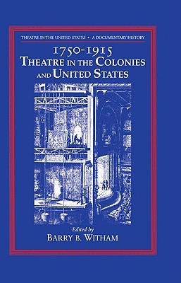 Theatre in the United States: Volume 1, 1750-1915: Theatre in the Colonies and the United States