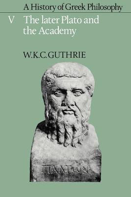 A History of Greek Philosophy: Volume 5, The Later Plato and the Academy