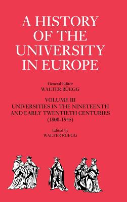 A History of the University in Europe: Volume 3, Universities in the Nineteenth and Early Twentieth Centuries (1800-1945)