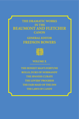 The Dramatic Works in the Beaumont and Fletcher Canon: Volume 10, The Honest Man's Fortune, Rollo, Duke of Normandy, The Spanish Curate, The Lover's Progress, The Fair Maid of the Inn, The Laws of Candy