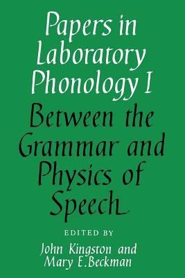 Papers in Laboratory Phonology: Volume 1, Between the Grammar and Physics of Speech