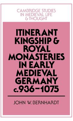 Itinerant Kingship and Royal Monasteries in Early Medieval Germany, c.936-1075