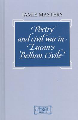 Poetry and Civil War in Lucan's Bellum Civile