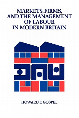 Markets, Firms and the Management of Labour in Modern Britain