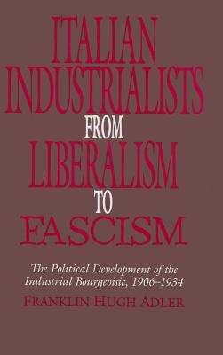 Italian Industrialists from Liberalism to Fascism