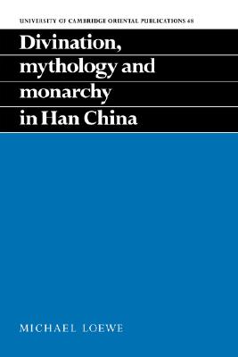 Divination, Mythology and Monarchy in Han China