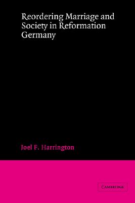 Reordering Marriage and Society in Reformation Germany