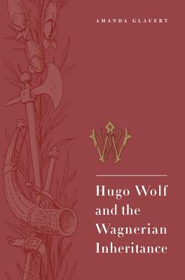 Hugo Wolf and the Wagnerian Inheritance