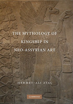 The Mythology of Kingship in Neo-Assyrian Art