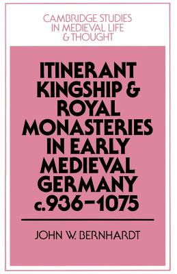 Itinerant Kingship and Royal Monasteries in Early Medieval Germany, c.936-1075