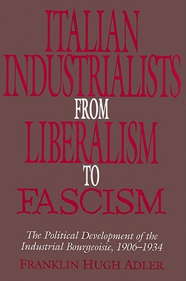 Italian Industrialists from Liberalism to Fascism