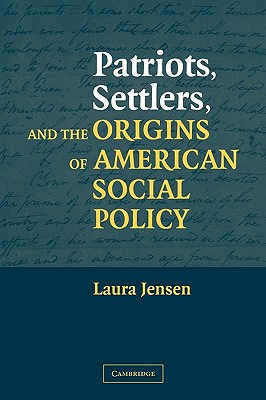 Patriots, Settlers, and the Origins of American Social Policy