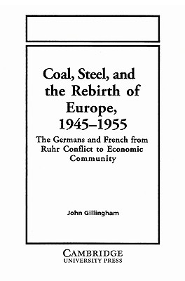 Coal, Steel, and the Rebirth of Europe, 1945-1955