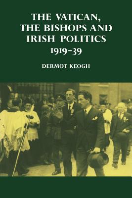 The Vatican, the Bishops and Irish Politics 1919-39