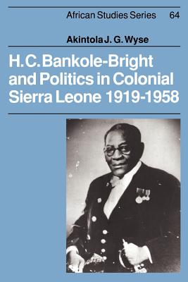 H. C. Bankole-Bright and Politics in Colonial Sierra Leone, 1919-1958