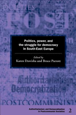 Politics, Power and the Struggle for Democracy in South-East Europe