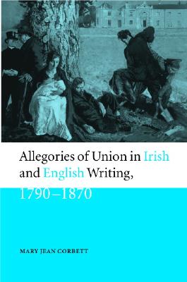 Allegories of Union in Irish and English Writing, 1790-1870