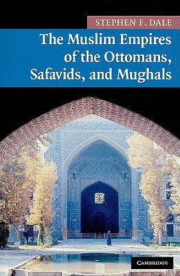 The Muslim Empires of the Ottomans, Safavids, and Mughals