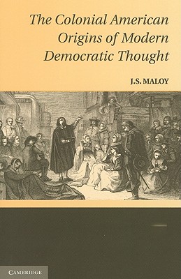 The Colonial American Origins of Modern Democratic Thought