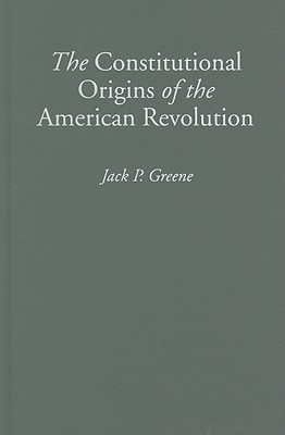 The Constitutional Origins of the American Revolution