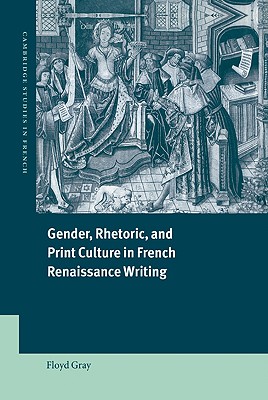 Gender, Rhetoric, and Print Culture in French Renaissance Writing