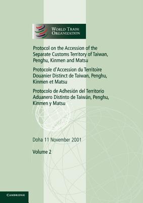 Protocol on the Accession of the Separate Customs Territory of Taiwan, Penghu, Kinmen and Matsu to the Marrakesh Agreement Establishing the World Trade Organization: Volume 2