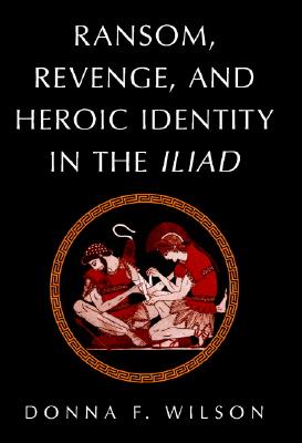 Ransom, Revenge, and Heroic Identity in the Iliad