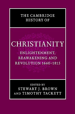 The Cambridge History of Christianity: Volume 7, Enlightenment, Reawakening and Revolution 1660-1815