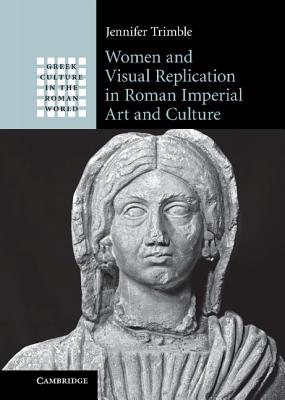 Women and Visual Replication in Roman Imperial Art and Culture