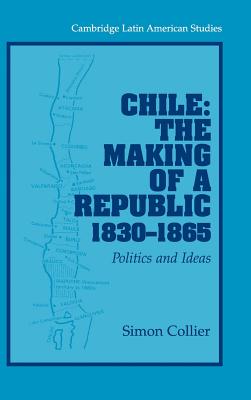 Chile: The Making of a Republic, 1830-1865