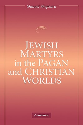 Jewish Martyrs in the Pagan and Christian Worlds