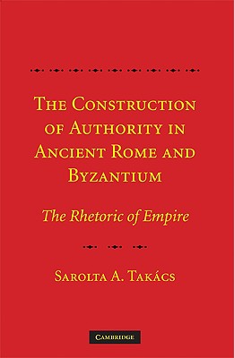 The Construction of Authority in Ancient Rome and Byzantium