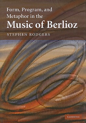 Form, Program, and Metaphor in the Music of Berlioz