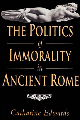 The Politics of Immorality in Ancient Rome