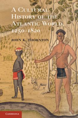 A Cultural History of the Atlantic World, 1250-1820