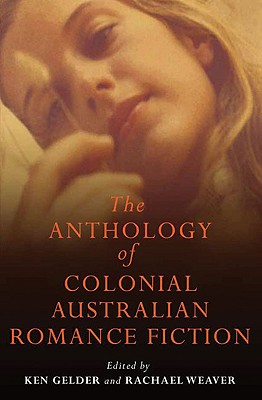 The Anthology Of Colonial Australian Romance Fiction