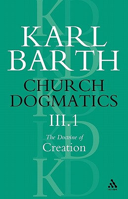 Church Dogmatics The Doctrine of Creation, Volume 3, Part 1