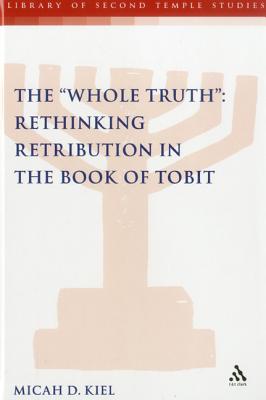 The "Whole Truth": Rethinking Retribution in the Book of Tobit