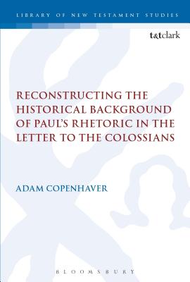 Reconstructing the Historical Background of Paul's Rhetoric in the Letter to the Colossians