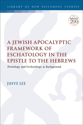 A Jewish Apocalyptic Framework of Eschatology in the Epistle to the Hebrews