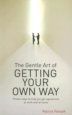 The Gentle Art of Getting Your Own Way