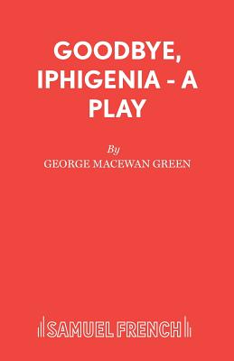 Goodbye, Iphigenia - A Play