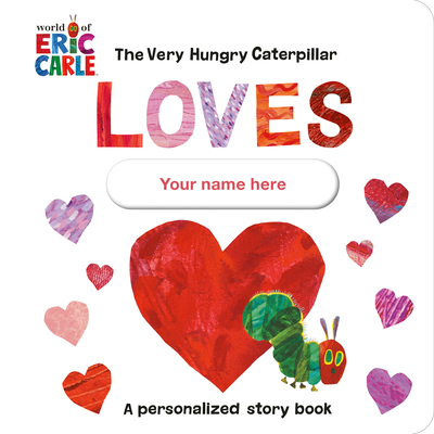 The Very Hungry Caterpillar Loves [YOUR NAME HERE]!