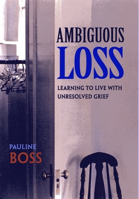 Ambiguous Loss – Learning to Live With Unresolved Grief