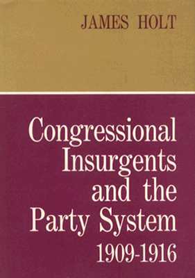 Congressional Insurgents and the Party System, 1909-1916