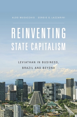 Reinventing State Capitalism – Leviathan in Business, Brazil and Beyond