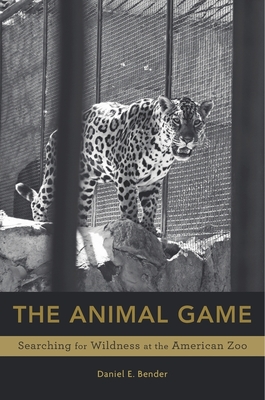 The Animal Game – Searching for Wildness at the American Zoo