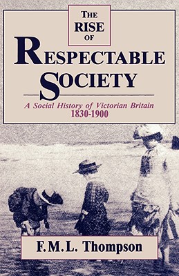 The Rise of Respectable Society - A Social History of Victorian Britain 1830-1900 (Paper)